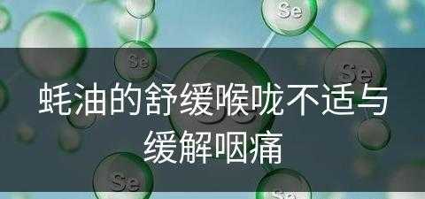 蚝油的舒缓喉咙不适与缓解咽痛